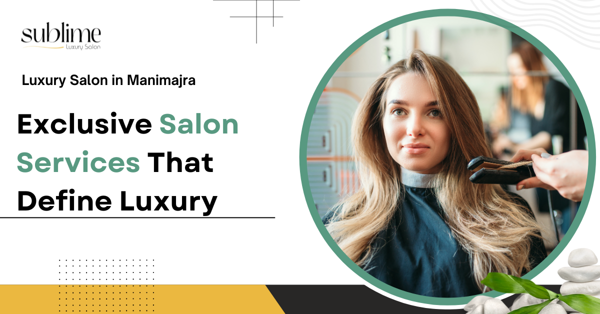Exclusive Salon Services That Define Luxury