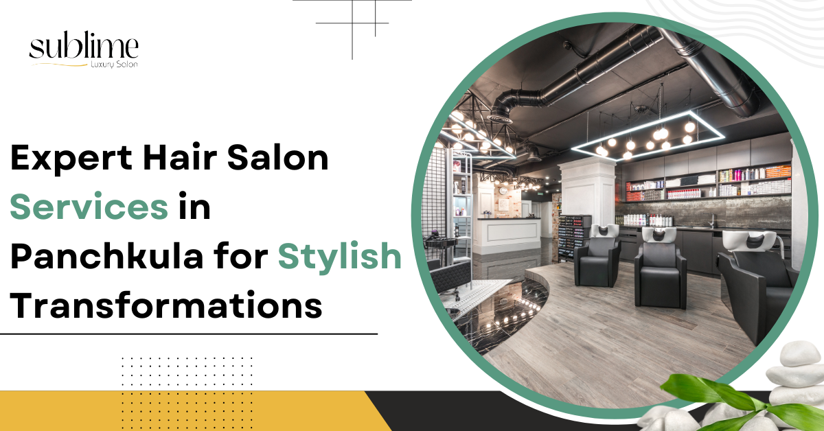 Expert Hair Salon Services in Panchkula for Stylish Transformations 
