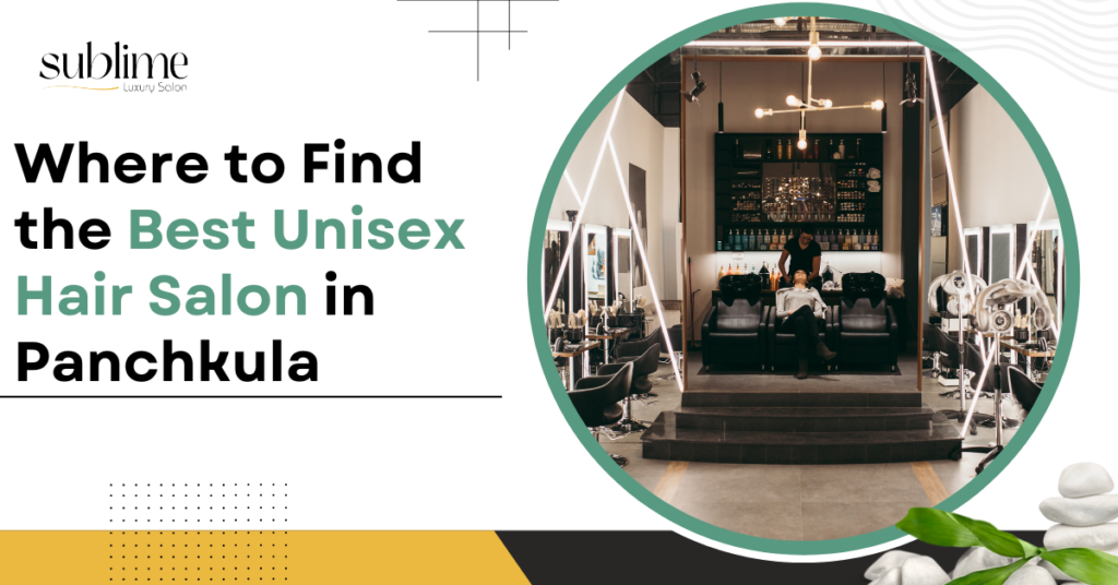 Where to Find the Best Unisex Hair Salon in Panchkula