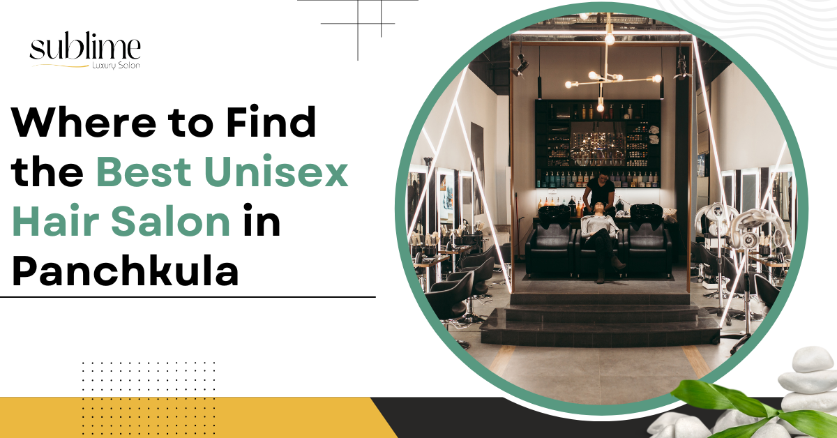 Where to Find the Best Unisex Hair Salon in Panchkula 