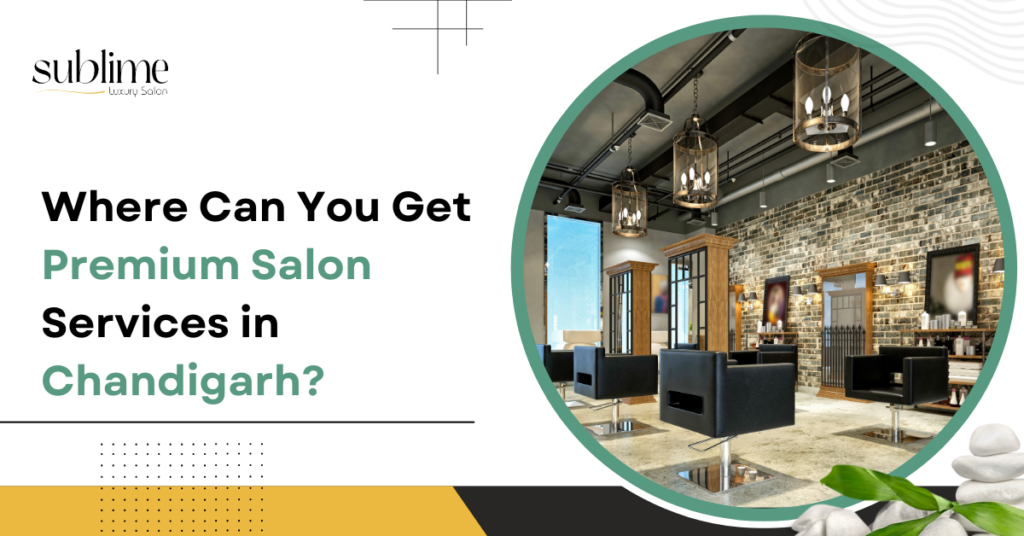 Where Can You Get Premium Salon Services in Chandigarh?