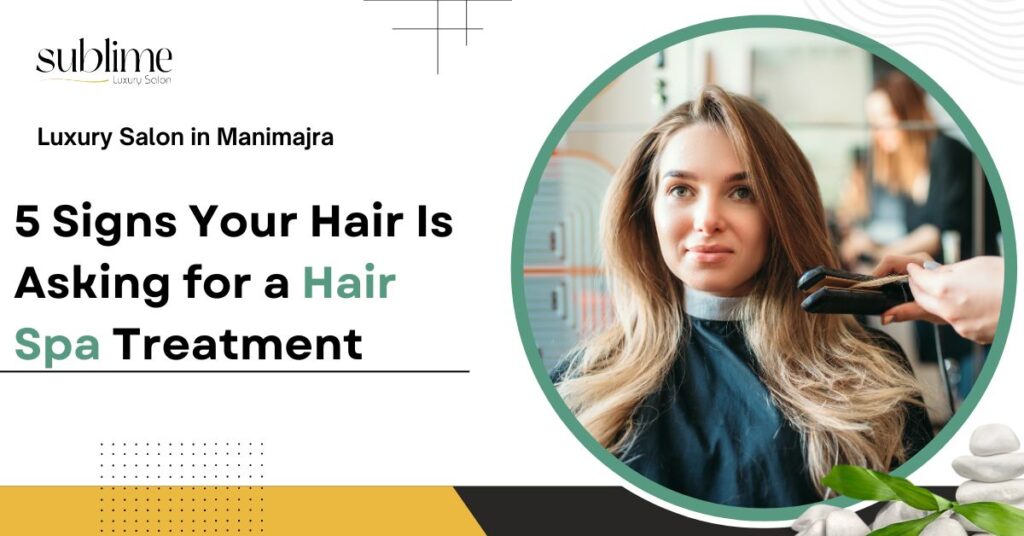 5 Signs Your Hair Is Asking for a Hair Spa Treatment