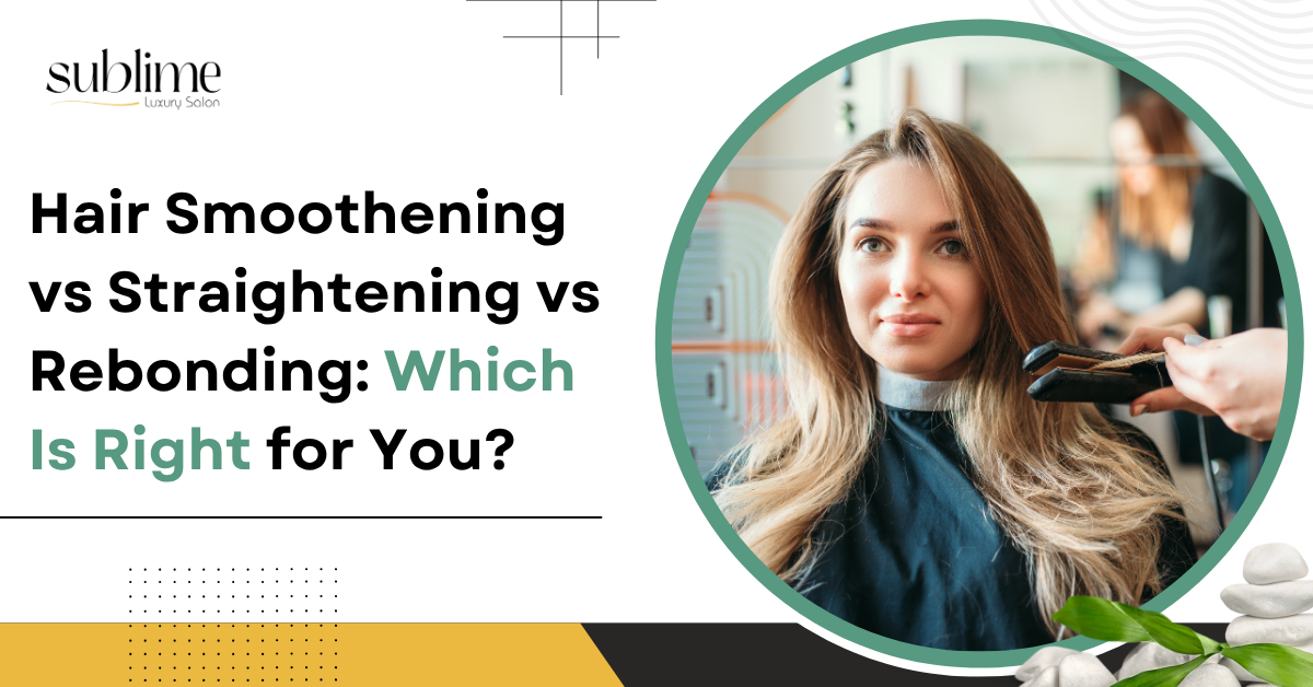 Hair Smoothening vs Straightening vs Rebonding: Which Is Right for You?