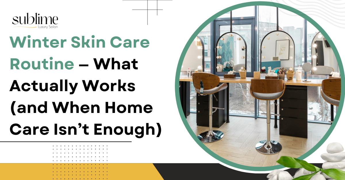 Winter Skin Care Routine — What Actually Works (and When Home Care Isn’t Enough)